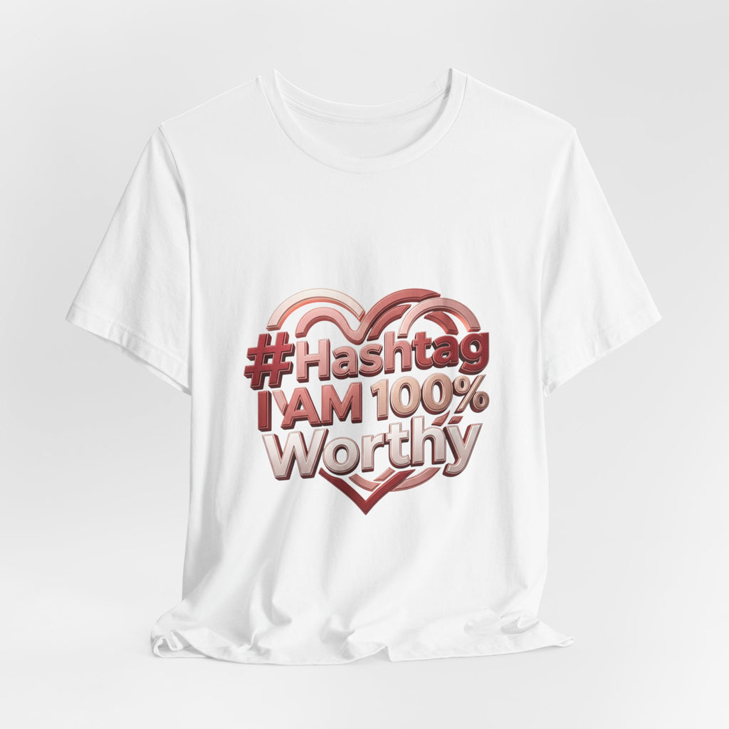 T-Shirt — “#Hashtag I AM 100% Worthy” Empowerment Tee