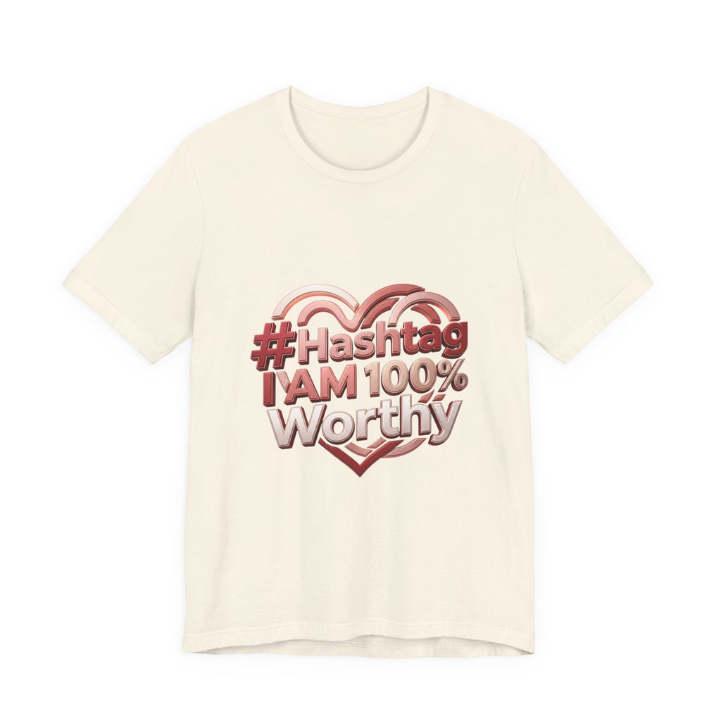 T-Shirt — “#Hashtag I AM 100% Worthy” Empowerment Tee